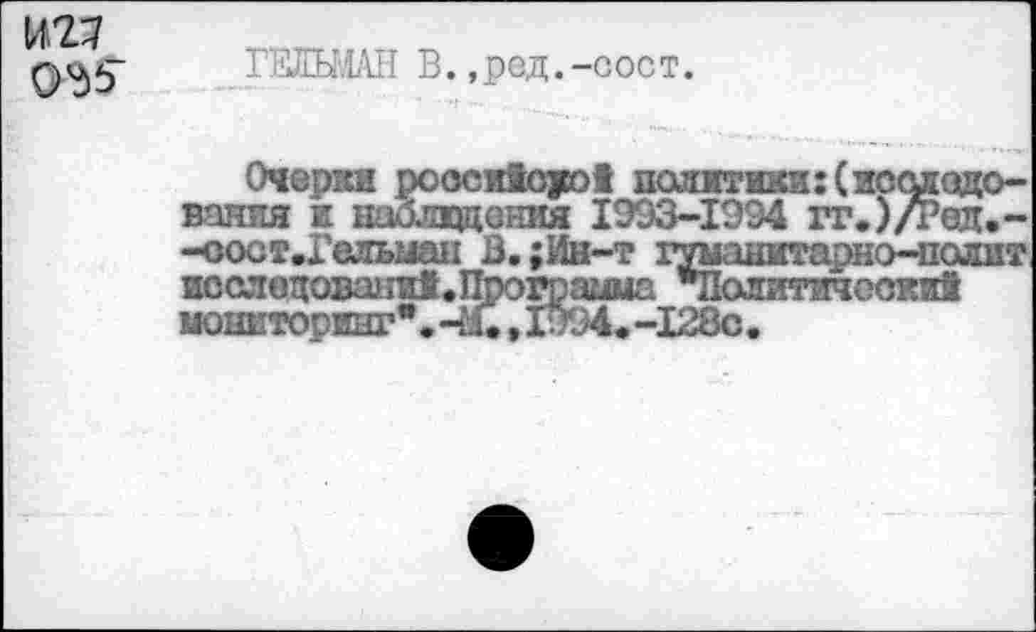 ﻿cm
ГЕЛЫ.Ш1 В., р сд. -с о с т.
Очерки poocHÜGj»i политики: (исодэдо-вания и наолвдония 1993-1994 гг.)/Ред,-
